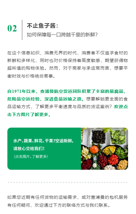 不止鱼子酱：如何保障每一口跨越千里的新鲜？在这个信息如织、消费无界的时代，消费者不仅追求食材的新鲜和多样化，同时也对价格保持着高度敏感，期望获得物超所值的购物体验。然而，对于商家与承运商而言，想要平衡时效与价格绝非易事。 自1971年以来，查浦曼航空货运团队积累了丰富的易腐品、危险品空运经验，深谙食品运输之道。想要解锁更全面的食品运输方式，了解更多平衡速度与品质的货运案例？欢迎点击下方图片了解更多。