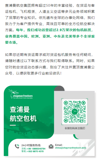 查浦曼航空集团拥有超过50年的丰富经验，在货运与客运包机、飞机租赁、人道主义空运等多元业务领域积累了深厚的专业知识。依托遍布全球的办事处网络，我们致力于为客户提供专业、高效且可靠的全方位航空解决方案。每年，我们成功运营超过2.9万架次的包机航班，业务覆盖中国、欧洲、亚洲、中东及北美等多个全球重要市场。
如果您近期有货运需求或对货运包机服务有任何疑问，请随时通过以下联系方式与我们取得联系。同时，如果您对航空货运动态感兴趣，别忘了关注并置顶查浦曼公众号，以便获取更多行业前沿资讯！